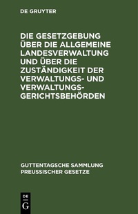 Abbildung von: Die Gesetzgebung über die allgemeine Landesverwaltung und über die Zuständigkeit der Verwaltungs- und Verwaltungsgerichtsbehörden - De Gruyter