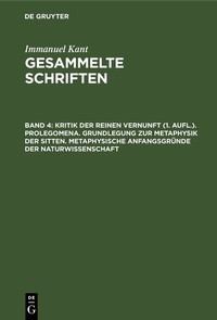 Abbildung von: Kritik der reinen Vernunft (1. Aufl.). Prolegomena. Grundlegung zur Metaphysik der Sitten. Metaphysische Anfangsgründe der Naturwissenschaft - De Gruyter