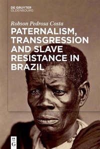 Bild: Paternalism, Transgression and Slave Resistance in Brazil - De Gruyter Oldenbourg