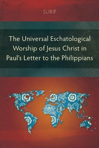 Abbildung von: The Universal Eschatological Worship of Jesus Christ in Paul's Letter to the Philippians - Langham Monographs