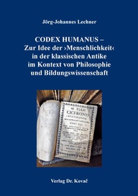 Bild vergrößern Bild: CODEX HUMANUS - Zur Idee der >Menschlichkeit< in der klassischen Antike im Kontext von Philosophie und Bildungswissenschaft - Kovac, Dr. Verlag