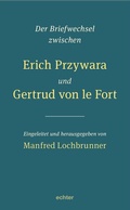 Cover: Der Briefwechsel zwischen Erich Przywara und Gertrud von le Fort - Echter