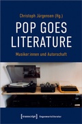 Cover: Pop goes literature - Musiker:innen und Autorschaft - transcript
