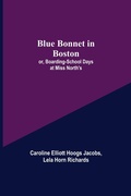 Cover: Blue Bonnet in Boston; or, Boarding-School Days at Miss North's - ALPHA EDITION