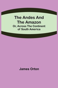 Abbildung von: The Andes and the Amazon; Or, Across the Continent of South America - ALPHA EDITION