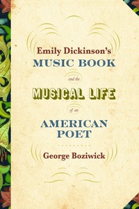 Abbildung von: Emily Dickinson's Music Book and the Musical Life of an American Poet - University of Massachusetts Press