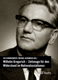 Cover: Wilhelm Gregorich - Zeitzeuge f&uuml;r den Widerstand im Nationalsozialismus - edition lex liszt 12