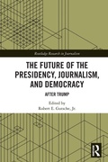 Cover: The Future of the Presidency, Journalism, and Democracy - Routledge
