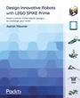 Cover: Design Innovative Robots with LEGO SPIKE Prime - Packt Publishing