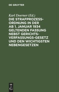 Cover: Die Strafprozessordnung in Der AB 1. Januar 1934 Geltenden Fassung Nebst Gerichtsverfassungsgesetz Und Den Wichtigsten Nebengesetzen - De Gruyter