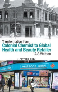 Abbildung von: Transformation From Colonial Chemist To Global Health And Beauty Retailer: A.s. Watson - World Scientific Publishing Co Pte Ltd