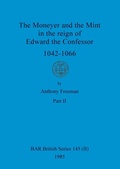 Cover: The Moneyer and the Mint in the reign of Edward the Confessor 1042-1066, Part ii - British Archaeological Reports Oxford Ltd