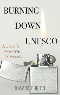 Enlarge image Cover: Burning Down UNESCO: A Guide To Innovative Fundraising - Open Agenda Publishing Inc