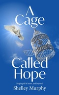 Cover: A Cage Called Hope - Shelley Murphy Counselling, Psychotherapy and