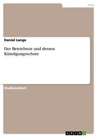 Abbildung von: Der Betriebsrat und dessen Kündigungsschutz - GRIN Verlag