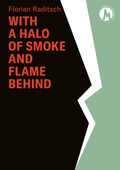 Cover: Florian Raditsch. With a halo of smoke and flame behind - Verlag f&uuml;r Moderne Kunst