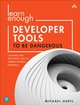 Cover: Learn Enough Developer Tools to Be Dangerous: Command Line, Text Editor, and Git Version Control Essentials - Addison Wesley