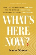 Cover: What`s Here Now? - How to Stop Rehashing the Past and Rehearsing the Future--and Start Receiving the Present - Revell, a division of Baker Publishing Group