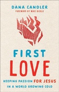 Cover: First Love - Keeping Passion for Jesus in a World Growing Cold - Chosen Books, a division of Baker Publishing Group