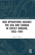 Cover: KGB Operations against the USA and Canada in Soviet Ukraine, 1953-1991 - Routledge