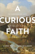 Cover: A Curious Faith - The Questions God Asks, We Ask, and We Wish Someone Would Ask Us - Brazos Press, Div of Baker Publishing Group