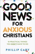 Cover: Good News for Anxious Christians, expanded ed. - 10 Practical Things You Don`t Have to Do - Brazos Press, Div of Baker Publishing Group