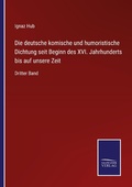 Cover: Die deutsche komische und humoristische Dichtung seit Beginn des XVI. Jahrhunderts bis auf unsere Zeit - Outlook