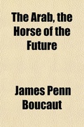 Cover: The Arab, the Horse of the Future - General Books