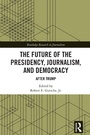 Cover: The Future of the Presidency, Journalism, and Democracy - Routledge
