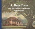 Cover: A. Hays Town and the Architectural Image of Louisiana - Univ of Louisiana at Lafayette