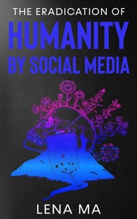 Abbildung von: The Eradication of Humanity by Social Media - Lena Ma
