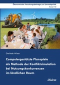 Cover: Computergestuetzte Planspiele als Methode der Konfliktsimulation bei Nutzungskonkurrenzen im laendlichen Raum - ibidem
