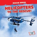 Cover: Helicopters to the Rescue! - Gareth Stevens Publishing