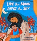 Cover: Like the Moon Loves the Sky - Chronicle Books