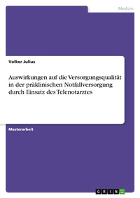 Abbildung von: Auswirkungen auf die Versorgungsqualitaet in der praeklinischen Notfallversorgung durch Einsatz des Telenotarztes - GRIN Verlag