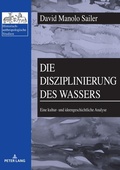 Cover: Die Disziplinierung des Wassers - Peter Lang Verlag