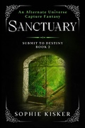 Cover: Sanctuary - An Alternate Universe Capture Fantasy (Submit to Destiny, #2) - Sophie Kisker