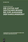 Cover: Die Civitas auf deutschem Boden bis zum Ausgange der Karolingerzeit - De Gruyter