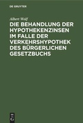 Cover: Die Behandlung der Hypothekenzinsen im Falle der Verkehrshypothek des B&uuml;rgerlichen Gesetzbuchs - De Gruyter