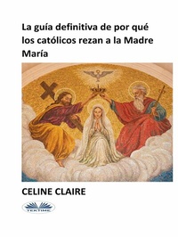 Abbildung von: La Guía Definitiva De Por Qué Los Católicos Rezan A La Madre María - Tektime
