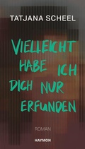 Cover: Vielleicht habe ich dich nur erfunden - Haymon Verlag