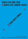 Cover: museum in progress. Kunst in &ouml;ffentlichen und medialen R&auml;umen. DURCH EIN ENDE REIN & [ DAS ANDERE DURCH ] museum in progress. Art in public spaces and in media. IN ONE END & OUT THE OTHER [ & THEN AGAIN ] - K&ouml;nig, Walther