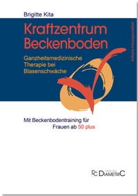 Abbildung von: Kraftzentrum Beckenboden: Ganzheitsmedizinische Therapie bei Blasenschwäche mit Beckenbodentraining für Frauen ab 50 plus - Diametric