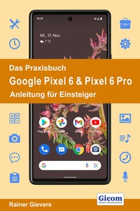 Abbildung von: Das Praxisbuch Google Pixel 6 & Pixel 6 Pro - Anleitung für Einsteiger - Gievers, Rainer