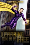 Cover: Learning How to Be Free (Learning How to be a Hero, #2) - Taylor Ellwood