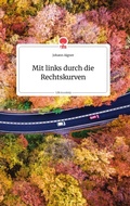 Cover: Mit links durch die Rechtskurven. Life is a Story - story.one - story.one publishing