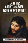 Cover: Ten Things Christians Wish Jesus Hadn't Taught - Insighting Growth Publications Inc.