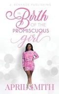 Cover: The Birth of the Promiscuous Girl - J. Kenkade Publishing