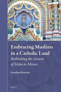 Enlarge image Cover: Embracing Muslims in a Catholic Land: Rethinking the Genesis of Islam in Mexico - Brill
