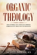 Cover: Organic Theology: Discovering the Theology Behind Chrsitinity That You Never Knew (Organic Faith) - SD Editions